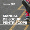 Manual de jocuri pentru copii | Lucian Zup