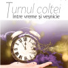 Turnul coltei - intre vreme si vesnicie | Emil Ratiu