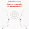 Omul, in epoca celei de-a doua oralitati | Sergiu Mihalcea-Daniel
