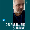 Despre iluzie si iubire | Stanca Dan