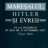 Maresalul, Hitler si evreii | Tesu Solomovici