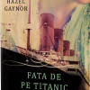 Fata de pe Titanic | Hazel Gaynor