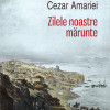 Zilele noastre marunte | Cezar Amariei
