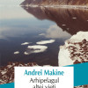 Arhipelagul altei vieti | Andrei Makine