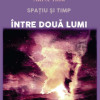 Spatiu si timp. Intre doua lumi | Aurel Rau