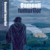 Oamenii fumurilor | Eugen Bartic-Bogdan