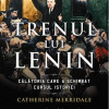 Trenul lui Lenin | Catherine Merridale