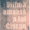 Ultima amanta a lui Cioran | Constantin Cheianu