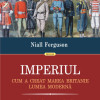 Imperiul. Cum a creat Marea Britanie lumea moderna | Niall Ferguson