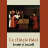La cainele fidel. Jocuri si jucarii | Alexandru Sincu