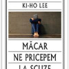Macar ne pricepem la scuze | Ki-Ho Lee 