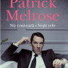Patrick Melrose. Nu conteaza. Vesti rele | Edward St. Aubyn