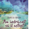 Am indraznit sa il astept | Daniela Anton