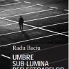 Umbre sub lumina reflectoarelor | Radu Baciu