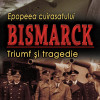 Epopeea cuirasatului Bismarck | Manuel Stanescu