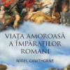 Viata amoroasa a imparatilor romani | Nigel Cawthorne