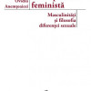 O propunere de corpo-etica feminista: masculinitati si filosofia diferentei sexuale | Ovidiu Anemtoaicei