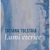 Lumi eterice | Tatiana Tolstaia