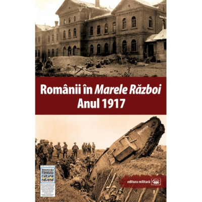 Romanii in Marele Razboi. Anul 1917 | 