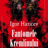 Fantomele Kremlinului | Igor Haricev