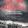 Furtuna Razboiului. O noua istorie a celui de-al Doilea Razboi Mondial | Andrew Roberts