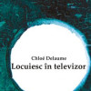 Locuiesc in televizor | Chloé Delaume