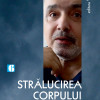 Stralucirea corpului | Dan Stanca